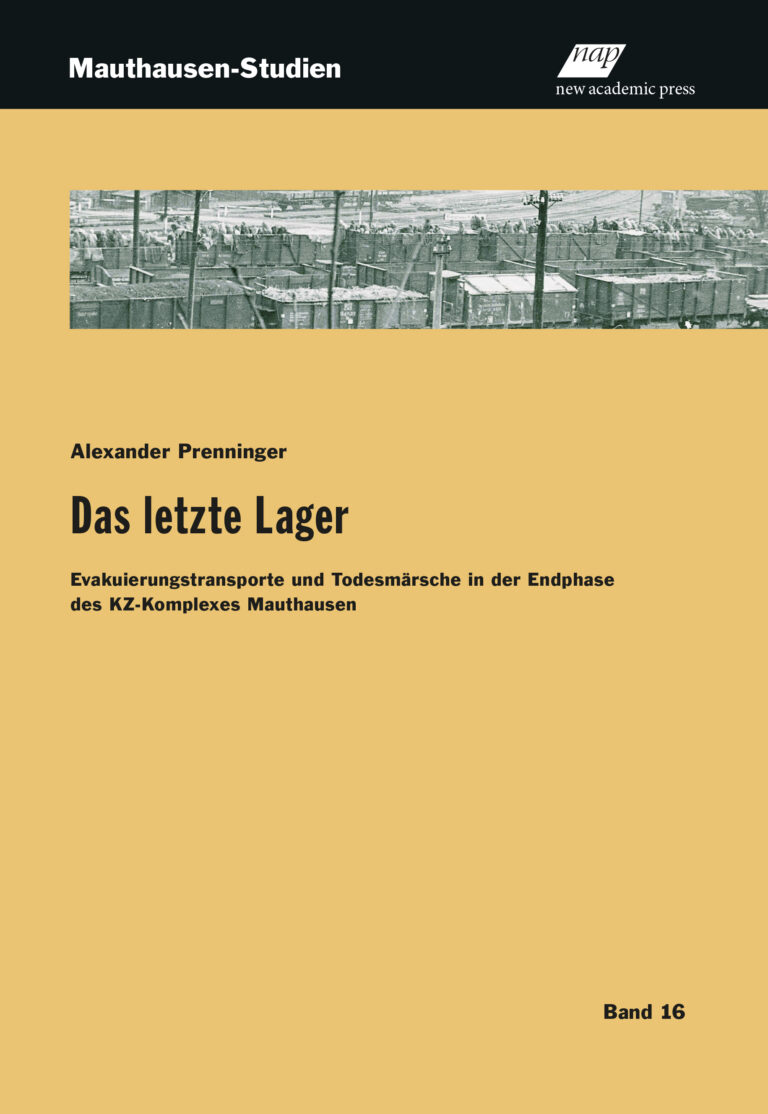 Das letzte Lager. Evakuierungstransporte und Todesmärsche in der Endphase des KZ-Komplexes Mauthausen